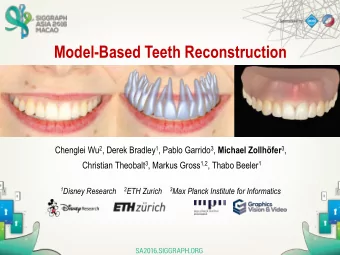 Model-Based Teeth Reconstruction Chenglei Wu 2 , Derek Bradley 1 , Pablo Garrido 3 , Michael