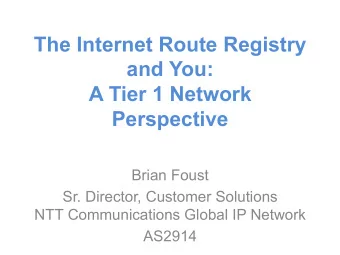 The Internet Route Registry  and You:  A Tier 1 Network  Perspective  Brian Foust  Sr. Director,