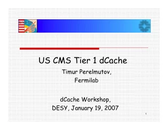 US CMS Tier 1 dCache  Timur Perelmutov,  Fermilab  dCache Workshop,  DESY, January 19, 2007  1