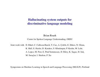 Hallucinating system outputs for  discriminative language modeling  Brian Roark  Center for Spoken