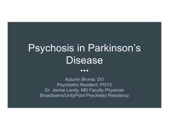 Psychosis in Parkinsons  Disease  Autumn Brunia, DO  Psychiatric Resident, PGY2  Dr. Janice