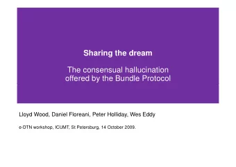 Sharing the dream  The consensual hallucination  offered by the Bundle Protocol  Lloyd Wood, Daniel
