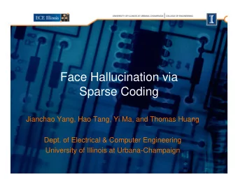 Face Hallucination via  Face Hallucination via  Sparse Coding  Jianchao Yang, Hao Tang, Yi Ma, and