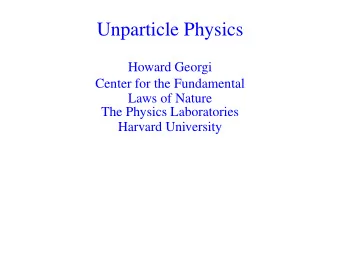 Unparticle Physics  Howard Georgi  Center for the Fundamental  Laws of Nature  The Physics