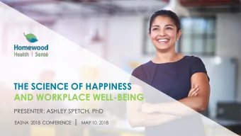 THE SCIENCE OF HAPPINESS  AND WORKPLACE WELL-BEING  PRESENTER: ASHLEY SPETCH, PhD EASNA  2018