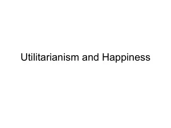 Utilitarianism and Happiness  Brief Introduction to Utilitarianism  Utilitarianism says that  An