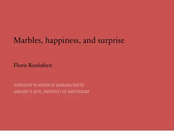 Marbles, happiness, and surprise  Floris Roelofsen  WORKSHOP IN HONOR OF BARBARA PARTEE  JANUARY 9