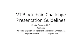 VT Blockchain Challenge  Presentation Guidelines  Kirk W. Cameron, Ph.D.  Professor  Associate