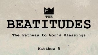 BEATITUDES  The Pathway to Gods Blessings  Matthew 5  Seeking more of Gods blessing  What