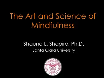 The Art and Science of  Mindfulness  Shauna L. Shapiro, Ph.D.  Santa Clara University 46.9%