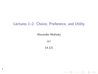 Lectures 12: Choice, Preference, and Utility Alexander Wolitzky MIT 14.121  1 Individual
