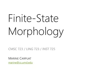 Finite-State  Morphology  CMSC 723 / LING 723 / INST 725 M ARINE C ARPUAT  marine@cs.umd.edu