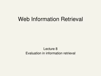 Web Information Retrieval  Lecture 8  Evaluation in information retrieval  Recap of the last