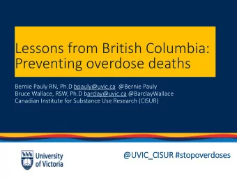 Preventing overdose deaths  Bernie Pauly RN, Ph.D bpauly@uvic.ca @Bernie Pauly  Bruce Wallace, RSW,