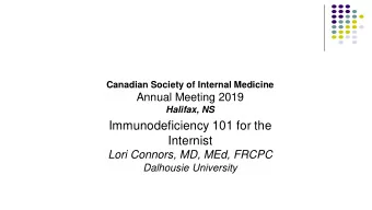 Immunodeficiency 101 for the  Internist  Lori Connors, MD, MEd, FRCPC  Dalhousie University  CSIM