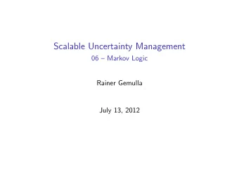 Scalable Uncertainty Management  06  Markov Logic  Rainer Gemulla  July 13, 2012  Overview  In