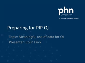 Preparing for PIP QI  Topic: Meaningful use of data for QI  Presenter: Colin Frick  Measuring for