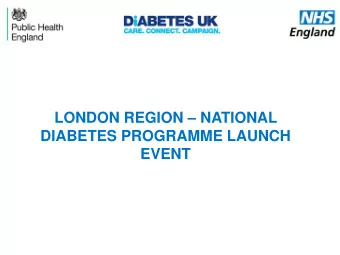 LONDON REGION  NATIONAL  DIABETES PROGRAMME LAUNCH  EVENT Preventing type 2 diabetes in England