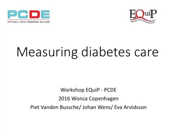 Measuring diabetes care  Workshop EQuiP - PCDE  2016 Wonca Copenhagen  Piet Vanden Bussche/ Johan