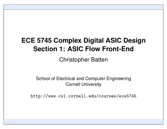 ECE 5745 Complex Digital ASIC Design  Section 1: ASIC Flow Front-End  Christopher Batten  School of