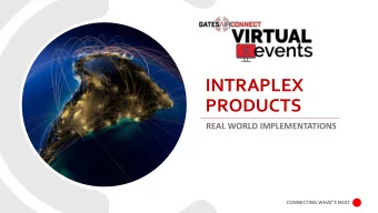 INTRAPLEX  PRODUCTS  REAL WORLD IMPLEMENTATIONS  CONNECTING WHATS NEXT  JOINING US TODAY.