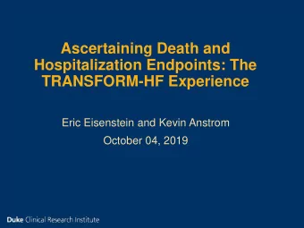 Ascertaining Death and  Hospitalization Endpoints: The  TRANSFORM-HF Experience  Eric Eisenstein