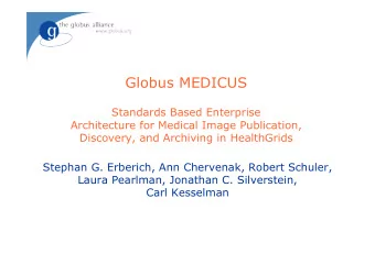 Globus MEDICUS  Standards Based Enterprise  Architecture for Medical Image Publication,  Discovery,