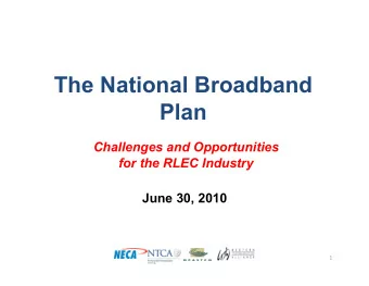 The National Broadband  Plan  Challenges and Opportunities  for the RLEC Industry  June 30, 2010  1