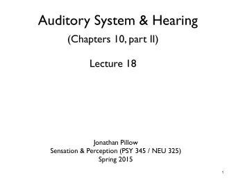 Auditory System &amp; Hearing  (Chapters 10, part II)  Lecture 18  Jonathan Pillow  Sensation &amp;