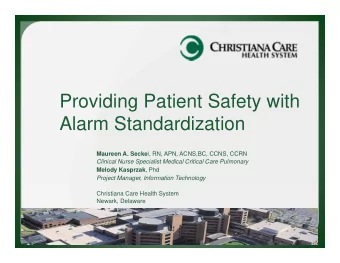 Providing Patient Safety with  Alarm Standardization Maureen A. Secke l, RN, APN, ACNS,BC, CCNS,