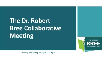 The Dr. Robert  Bree Collaborative  Meeting January 21 st , 2015| 12:30pm  4:30pm  Agenda