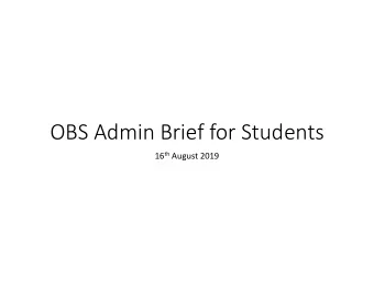 OBS Admin Brief for Students 16 th August 2019  Course Objectives  Be able to deal with
