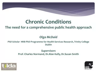 Chronic Conditions  The need for a comprehensive public health approach  Olga McDaid PhD Scholar