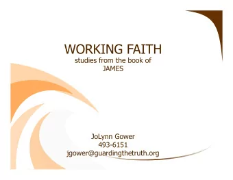 WORKING FAITH  studies from the book of  JAMES            JoLynn Gower  493-6151