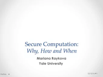 Secure&amp;Computation:  Why,%How%and%When  Mariana Raykova  Yale University  12/12/16  1  PMPML