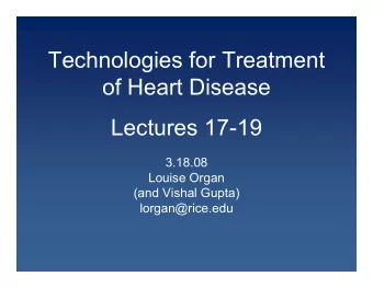 Technologies for Treatment  of Heart Disease  Lectures 17-19  3.18.08  Louise Organ  (and Vishal