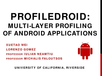 PROFILEDROID:  MULTI-LAYER PROFILING  OF ANDROID APPLICATIONS  X U ETAO WEI  LOREN Z O GOM EZ