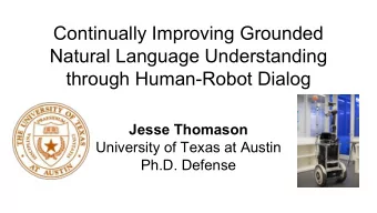 Continually Improving Grounded  Natural Language Understanding  through Human-Robot Dialog  Jesse