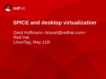 SPICE and desktop virtualization  Gerd Hoffmann &lt;kraxel@redhat.com&gt;  Red Hat  LinuxTag, May