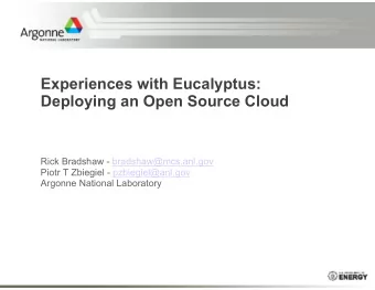 Experiences with Eucalyptus:  Deploying an Open Source Cloud Rick Bradshaw - bradshaw@mcs.anl.gov