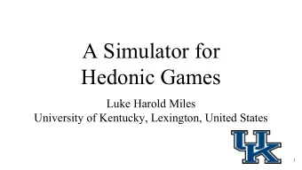 A Simulator for  Hedonic Games  Luke Harold Miles  University of Kentucky, Lexington, United States