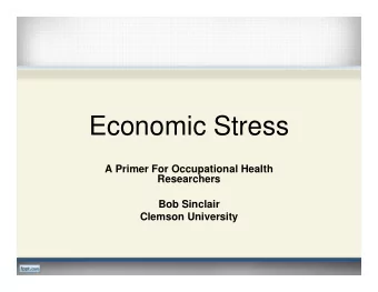 Economic Stress  A Primer For Occupational Health  Researchers  Bob Sinclair  Clemson University