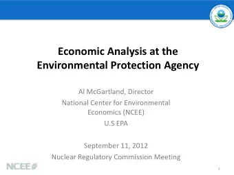 Economic Analysis at the  Environmental Protection Agency  Al McGartland, Director  National Center
