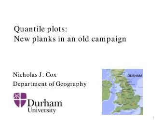Quantile plots:  New planks in an old campaign  Nicholas J. Cox  Department of Geography  1