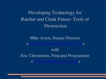 Developing Technology for  Ratchet and Clank Future: Tools of  Destruction  Mike Acton, Engine