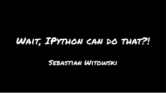 Wait, IPython can do that?!  Sebastian Witowski  $ whoami  Python consultant and trainer