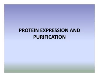 PROTEIN EXPRESSION AND  PURIFICATION  PROTEIN EXPRESSION AND PURIFICATION  Why do we decide to