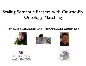 Scaling Semantic Parsers with On-the-Fly  Ontology Matching  Tom Kwiakowski, Eunsol Choi,  Yoav
