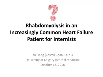 Rhabdomyolysis in an  Increasingly Common Heart Failure  Patient for Internists  Ka Hong (Casey)