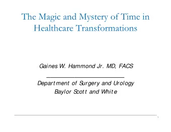 The Magic and Mystery of Time in  Healthcare Transformations  Gaines W. Hammond Jr. MD, FACS